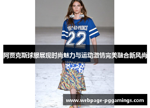 阿贾克斯球服展现时尚魅力与运动激情完美融合新风尚