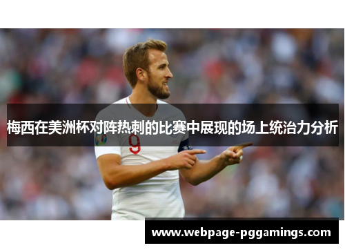 梅西在美洲杯对阵热刺的比赛中展现的场上统治力分析